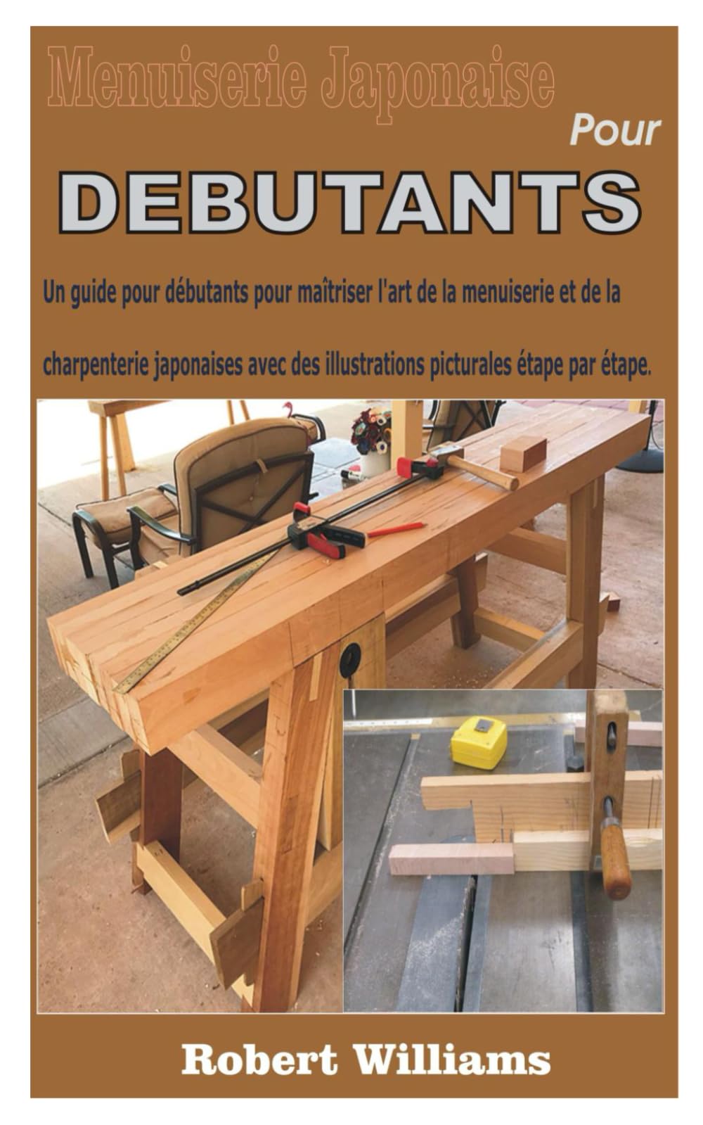 MENUISERIE JAPONAISE POUR DÉBUTANTS: Un guide pour débutants pour maîtriser l'art de la menuiserie et de la charpenterie japonaises avec des illustrations picturales étape par étape.