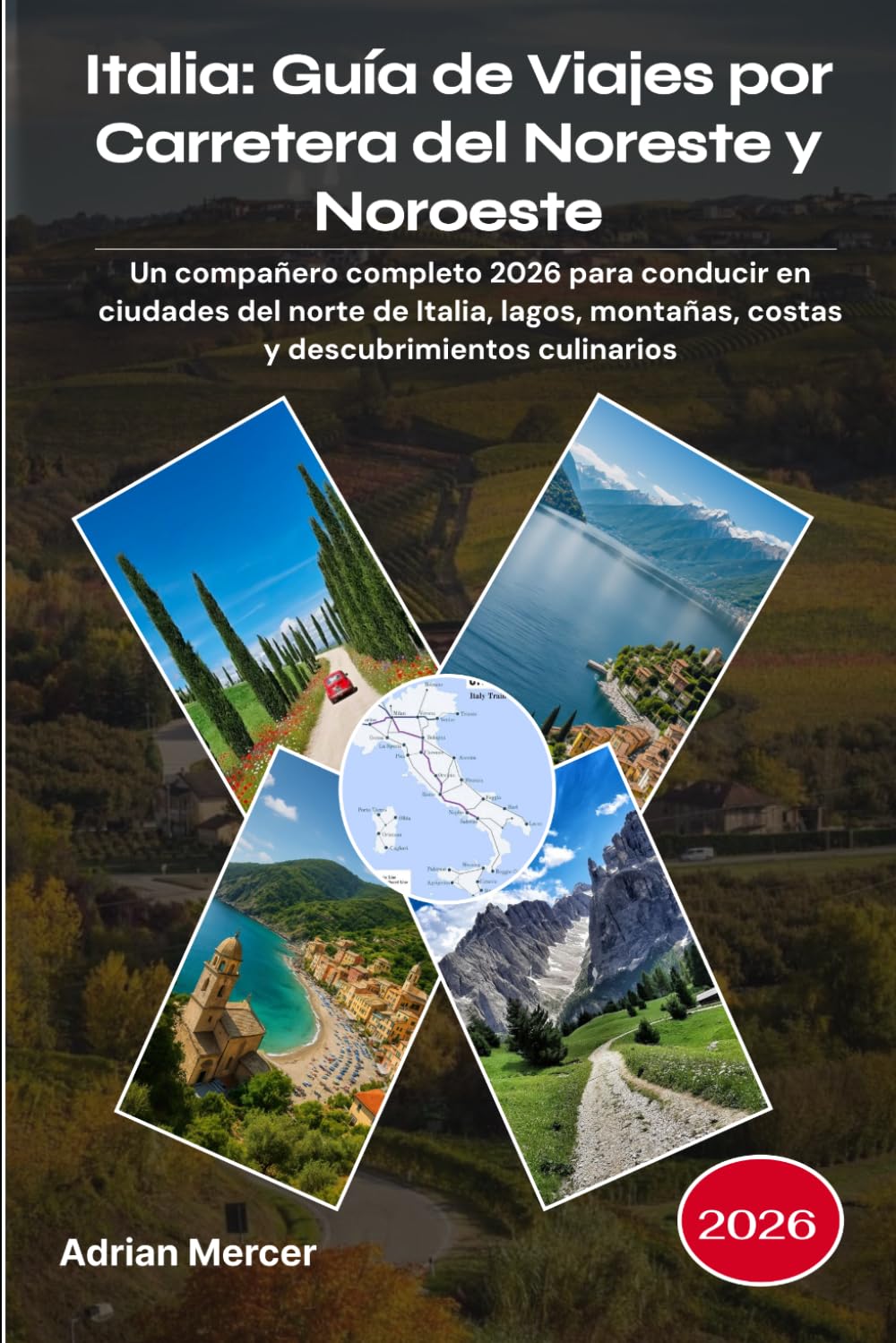 Italia: Guía de Viajes por Carretera del Noreste y Noroeste 2026: Un compañero completo 2026 para conducir en ciudades del norte de Italia, lagos, montañas, costas y descubrimientos culinarios