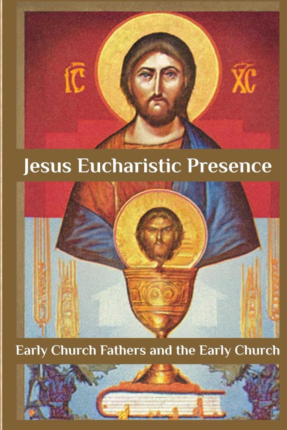 Jesus Eucharistic Presence: Early Church Fathers and the Early Church (Early Church History Series)