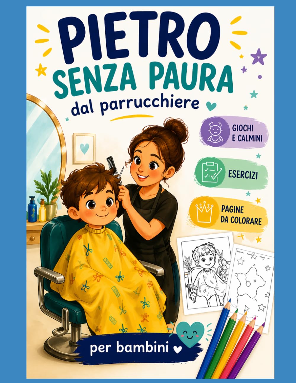 PIETRO DAL PARRUCCHIERE SENZA PAURA: STORIA ILLUSTRATA CON GIOCHI CALMANTI ED ESERCIZI PER AIUTARE I BAMBINI SENSIBILI A GESTIRE ANZIA, EMOZIONI E NUOVI AMBIENTI