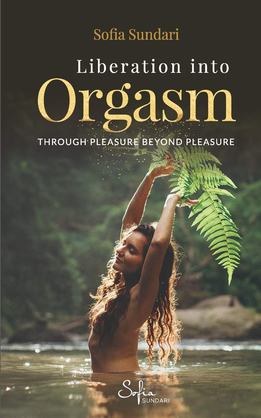 Liberation Into Orgasm: Through Pleasure Beyond Pleasure