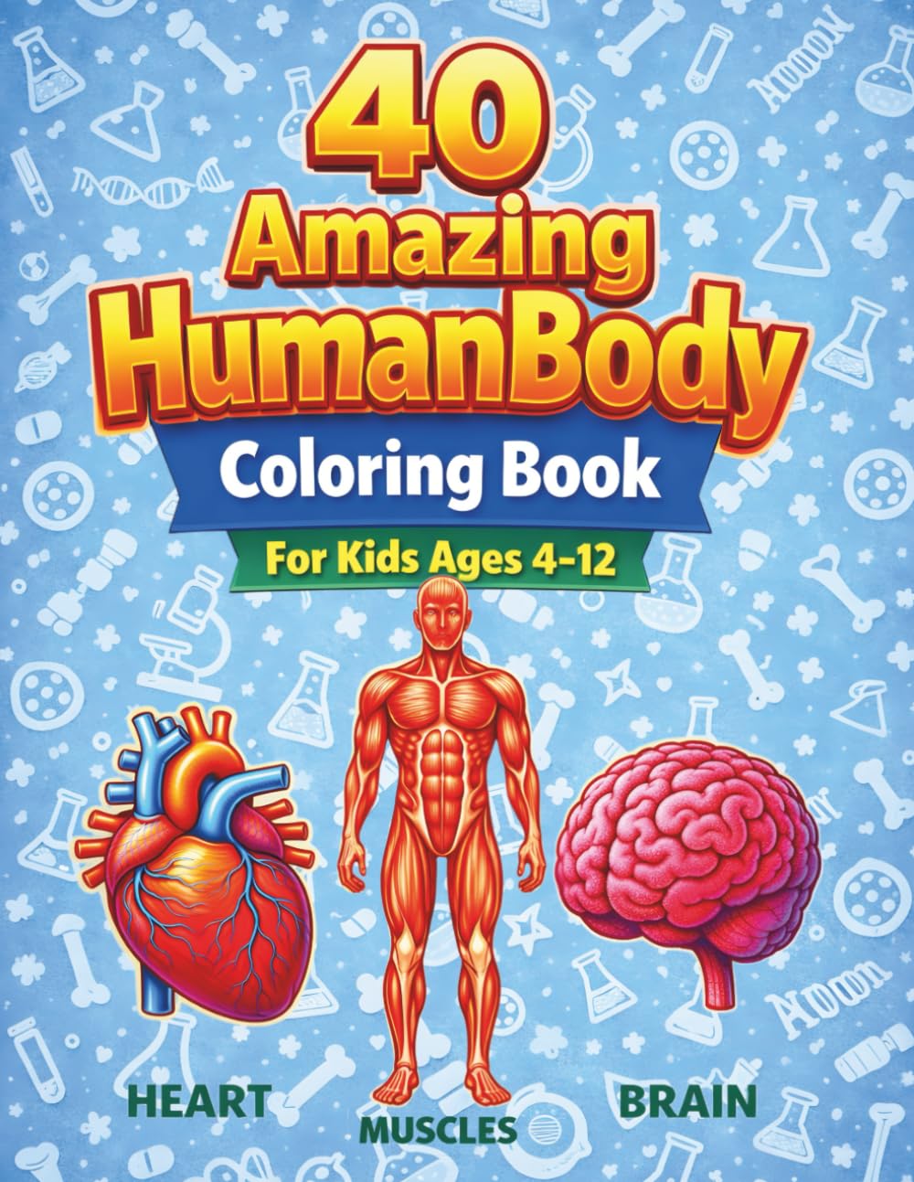 40 Amazing Human Body Coloring Pages for Kids Ages 4–12: Fun and Educational Anatomy Coloring Book – Learn the Organs of the Human Body While Coloring