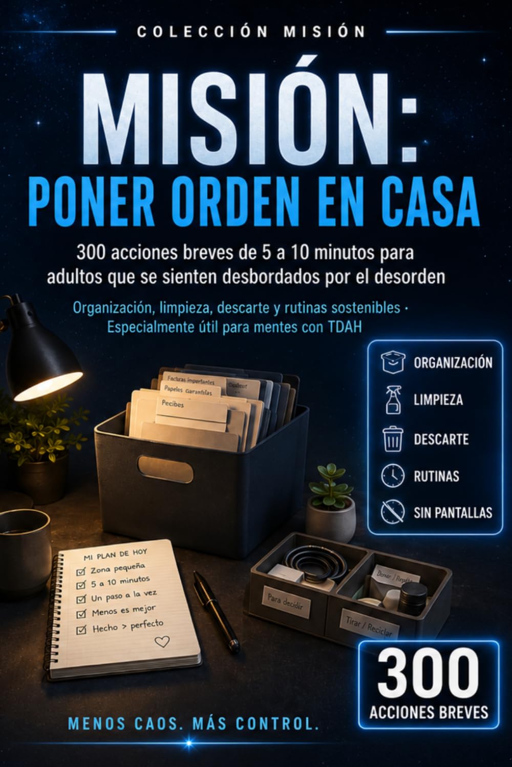 MISIÓN: PONER ORDEN EN CASA: 300 acciones breves de 5 a 10 minutos para adultos que se sienten desbordados por el desorden · Organización, limpieza, ... · Especialmente útil para mentes con TDAH