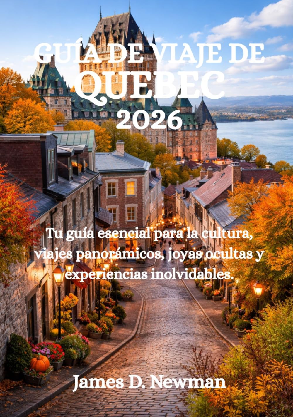 GUÍA DE VIAJE DE QUEBEC 2026: Tu guía esencial para la cultura, viajes panorámicos, joyas ocultas y experiencias inolvidables.