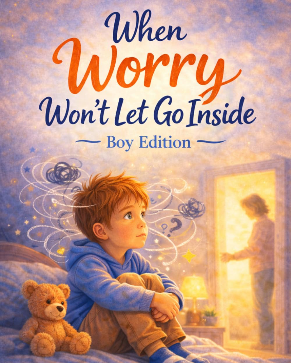 When Worry Won’t Let Go Inside - Boy Edition: A warm, reassuring story about worry and big thoughts (Ages 4–8) (When Big Feelings Boil)