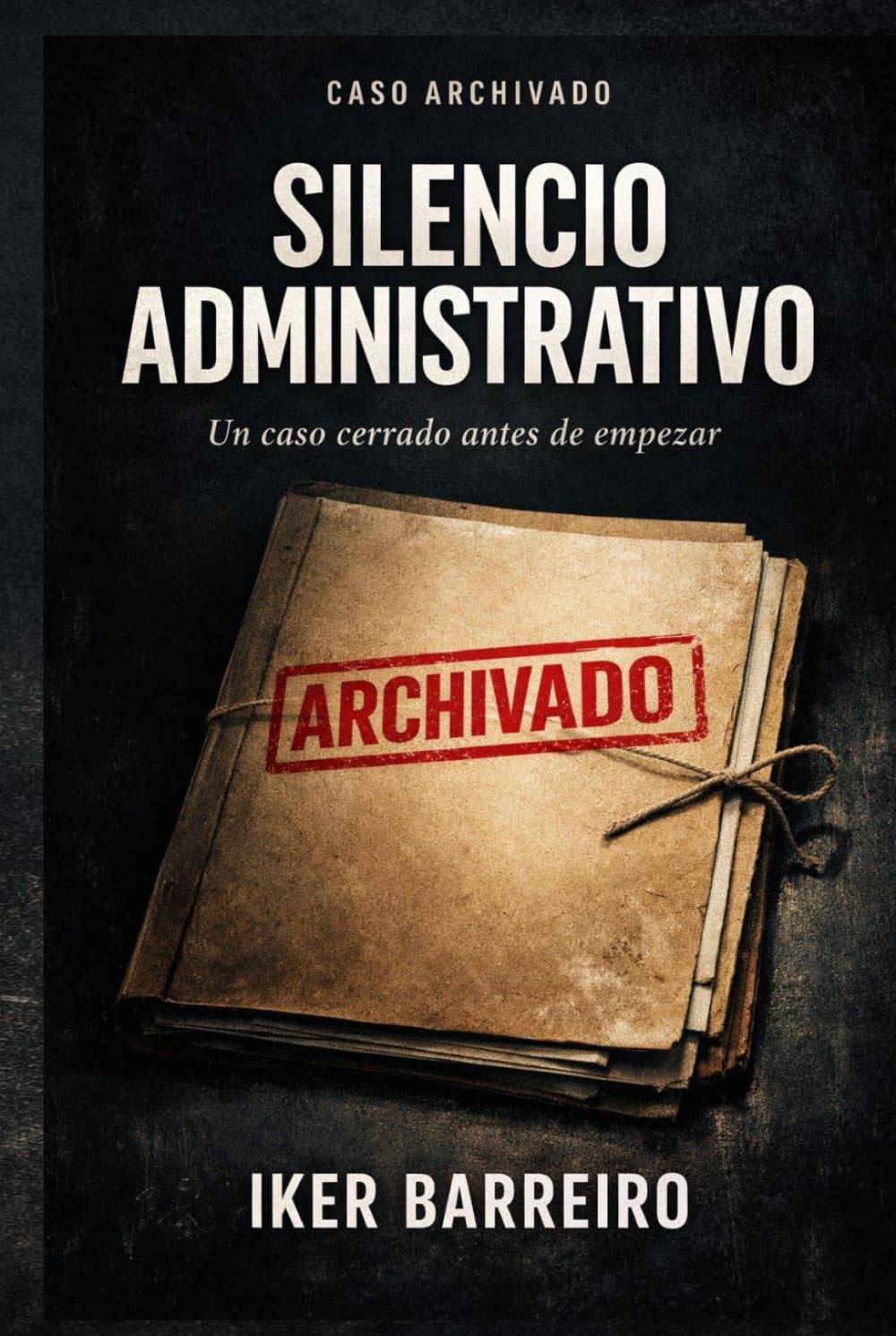 SILENCIO ADMINISTRATIVO: Un caso cerrado antes de empezar (Trilogía Caso Olvidado)