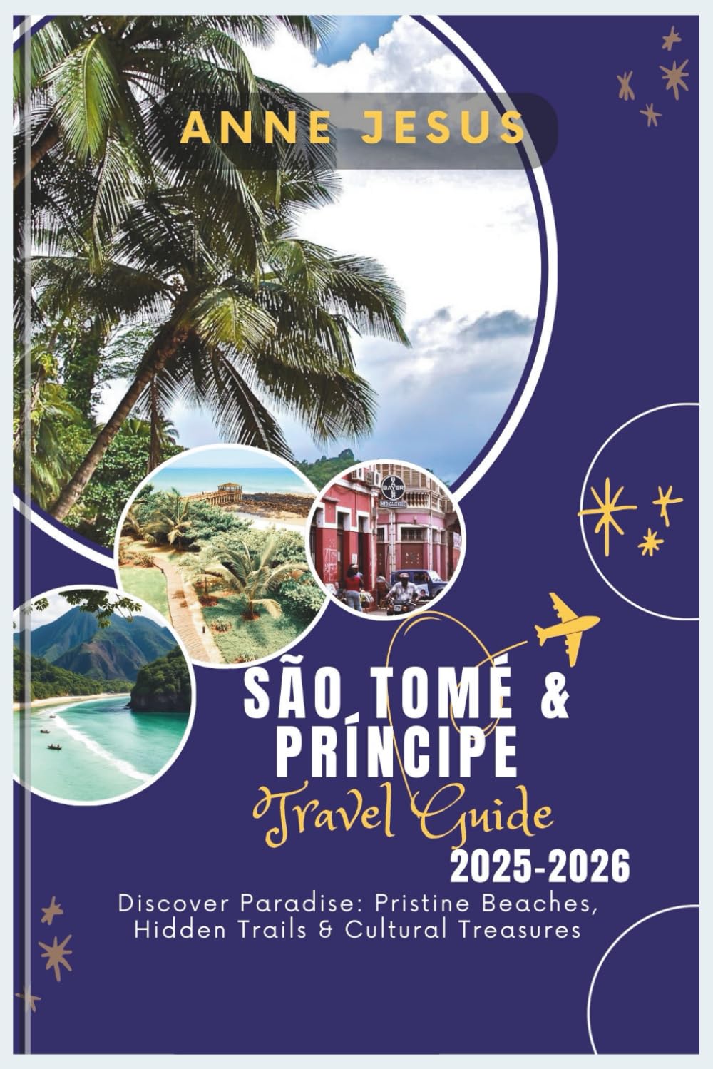 São Tomé & Príncipe Travel Guide 2025 - 2026: Discover Paradise: Pristine Beaches, Hidden Trails & Cultural Treasures