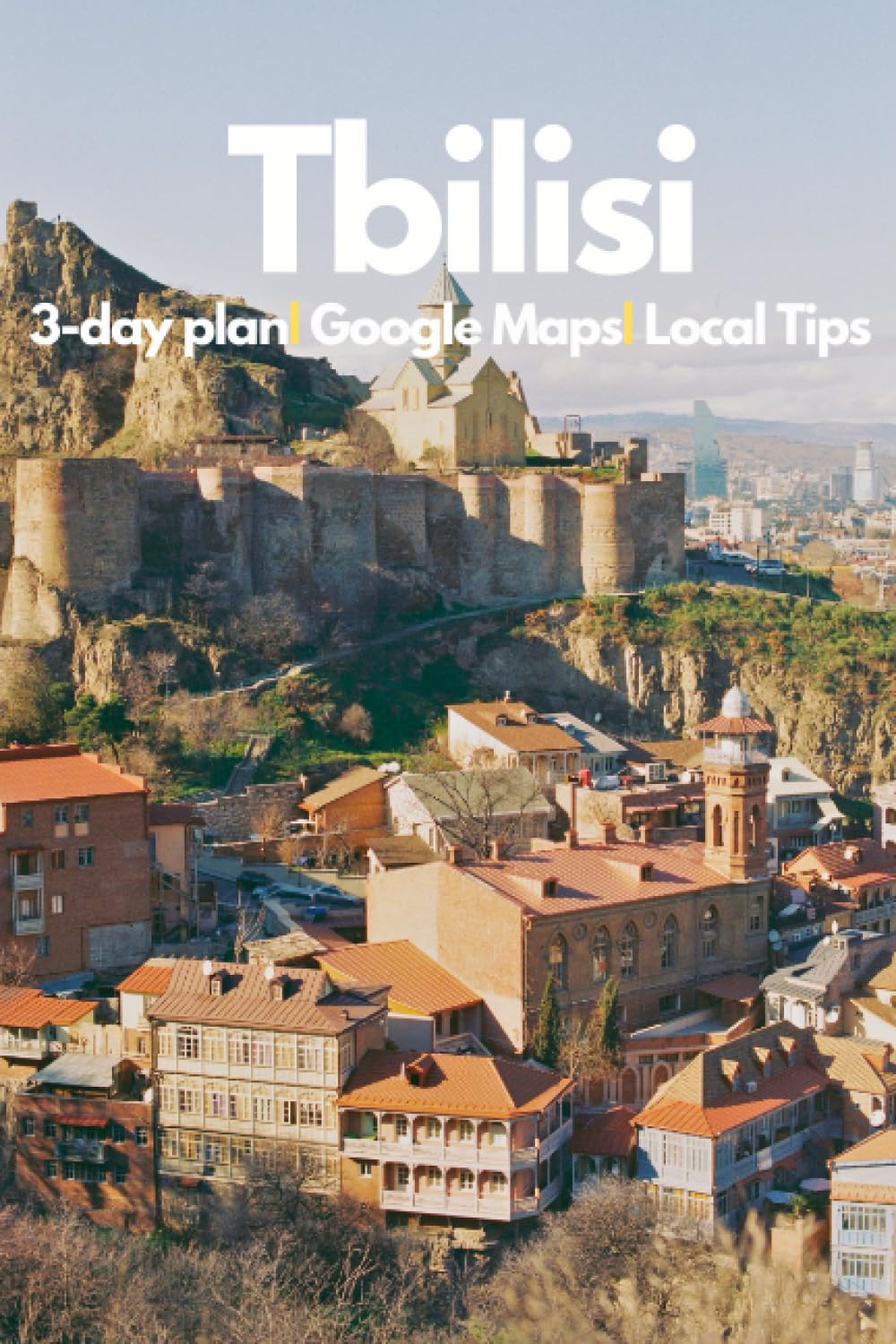 Tbilisi Travel Guide 2023: The Ultimate Explorer's Companion for Discovering Georgia's Capita: Unearth Hidden Gems, Authentic Georgian Cuisine, Historic Landmarks, Local Tips & Cultural Insights