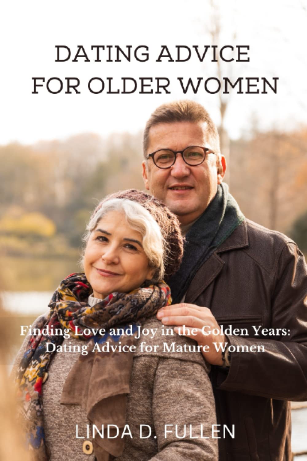 DATING ADVICE FOR OLDER WOMEN: Finding Love and Joy in the Golden Years: Dating Advice for Mature Women
