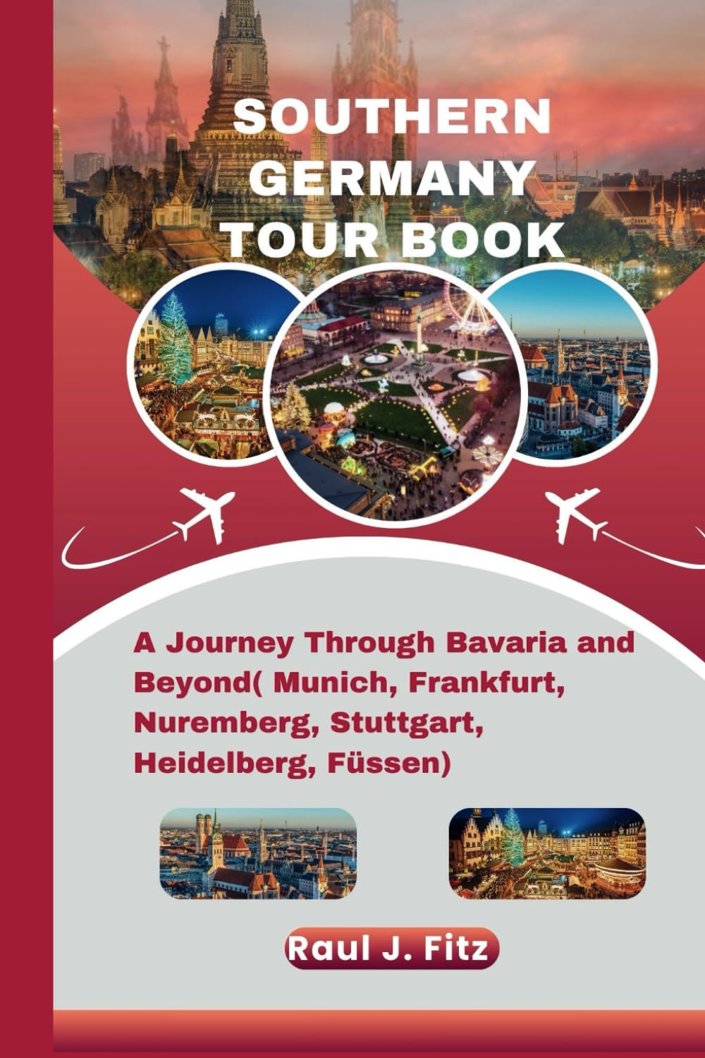 Southern Germany Tour Book: A Journey Through Bavaria and Beyond ( Munich, Frankfurt, Nuremberg, Stuttgart, Heidelberg, Füssen)