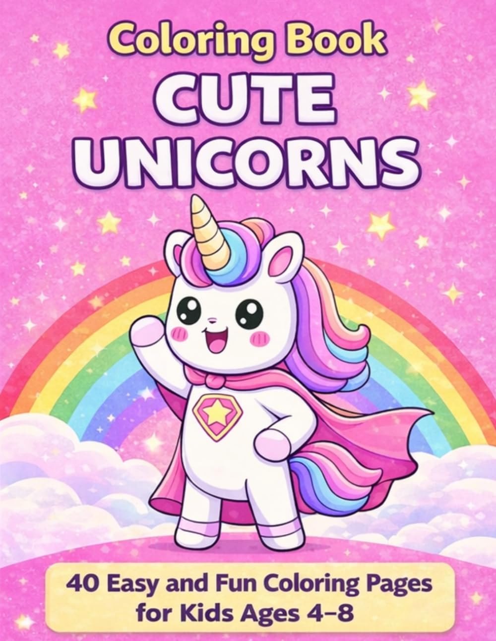 Cute Unicorn Coloring Book: 40 Easy and Fun Designs for Kids Ages 4-8 | Cute Unicorns, Animals and Magical Creatures