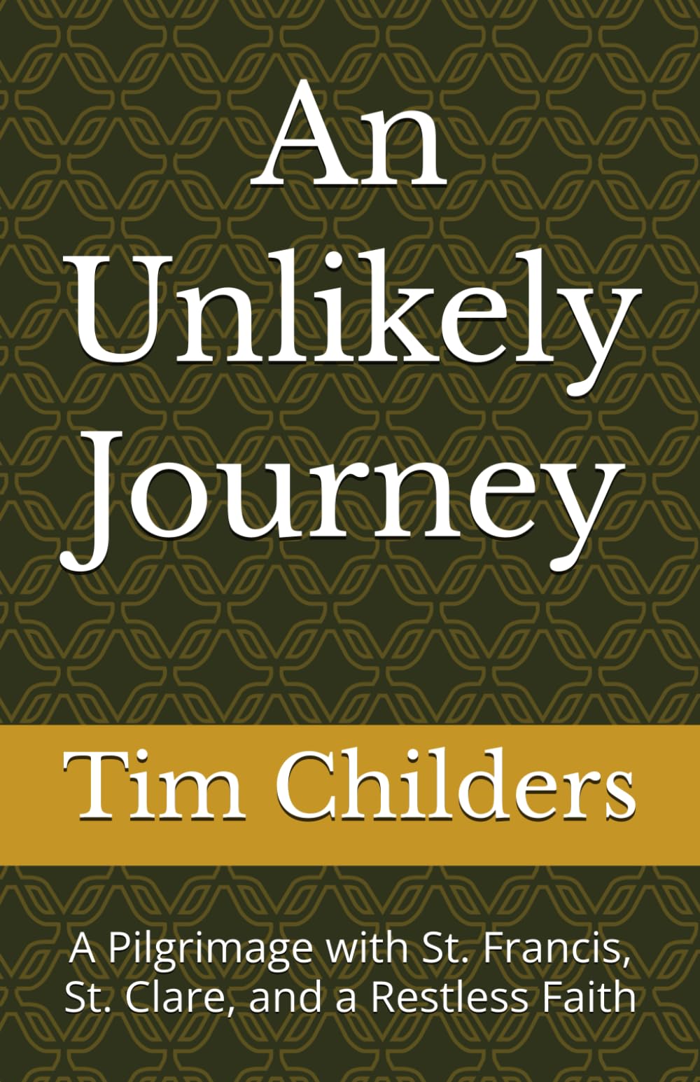 An Unlikely Journey: A Pilgrimage with St. Francis, St. Clare, and a Restless Faith