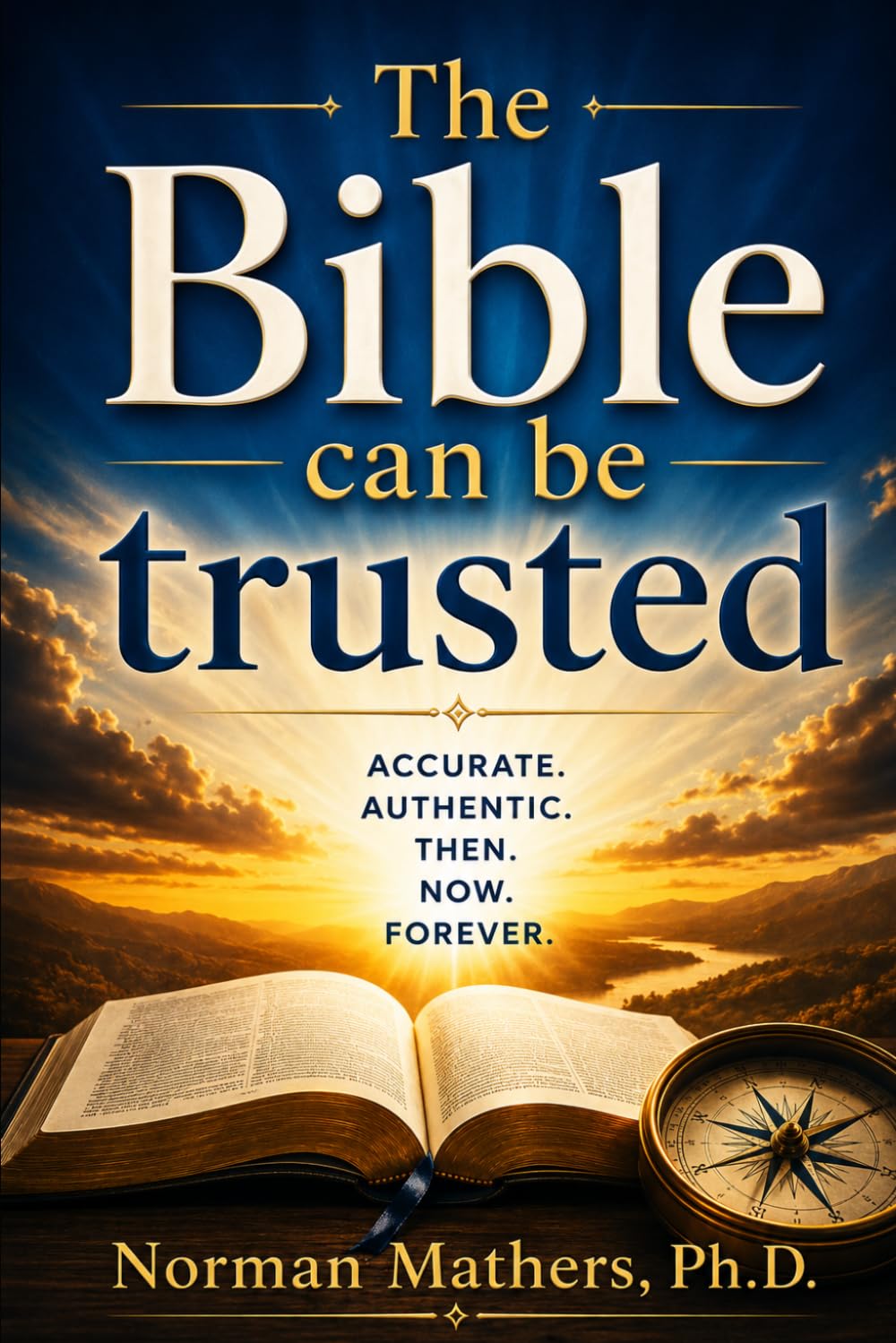 THE BIBLE CAN BE TRUSTED: Why God’s Word—the Bible—Can Be Trusted A Clear, Evidence-Based Case for the Reliability of Scripture