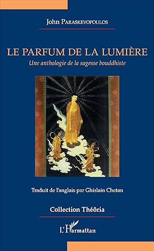 Le parfum de la lumière: Une anthologie de la sagesse bouddhiste