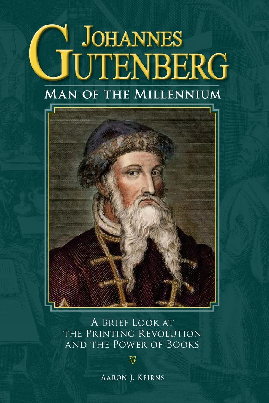 Johannes Gutenberg: Man of the Millennium: A Brief Look at the Printing Revolution and the Power of Books