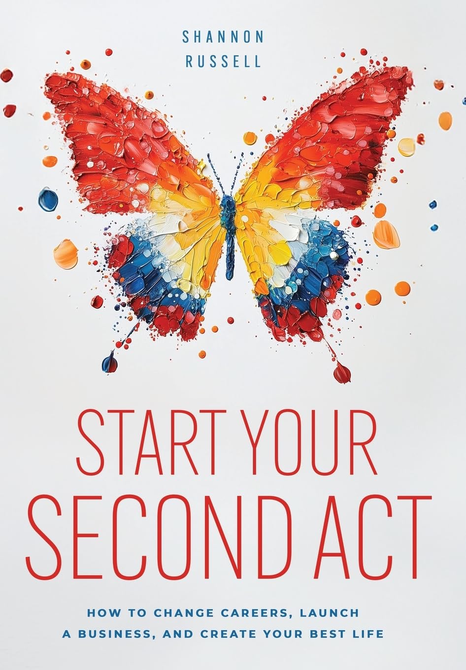 Start Your Second Act: How to Change Careers, Launch a Business, and Create Your Best Life