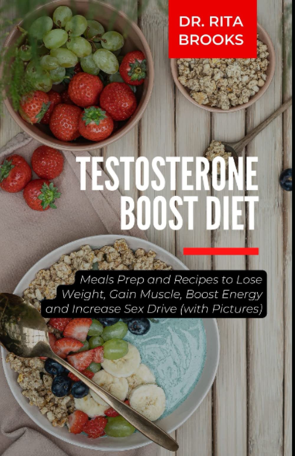 The Testosterone Boost Diet: Meals Prep and Recipes to Lose Weight, Gain Muscle, Boost Energy and Increase Sex Drive (with Pictures)