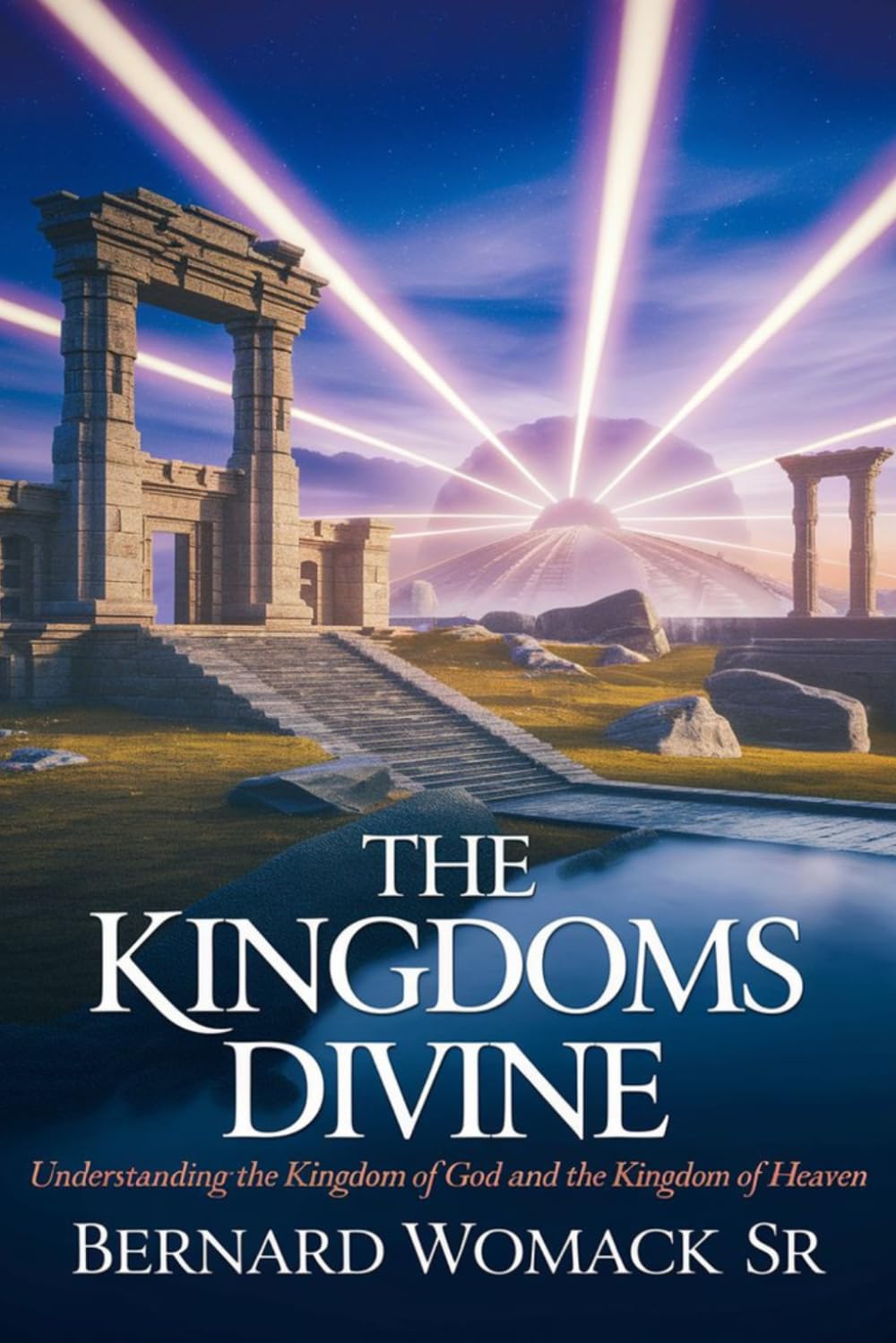 The Kingdoms Divine: Understanding the Kingdom of God and the Kingdom of Heaven