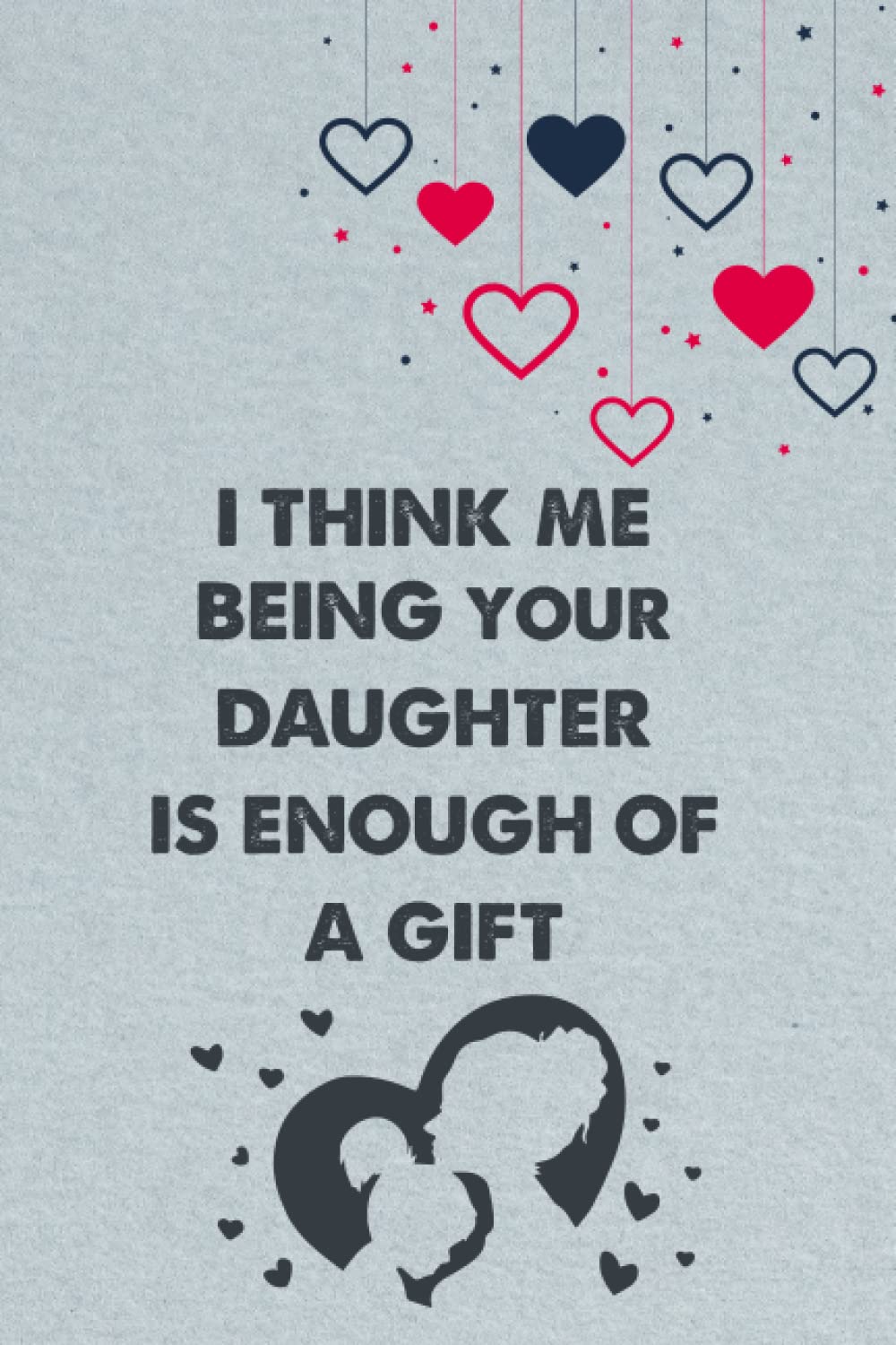 I Think Me Being Your Daughter Is Enough Of A Gift: Happy Mother’s Day Notebook Journal Gift For Mum From Daughter. Mothers day books for kids.