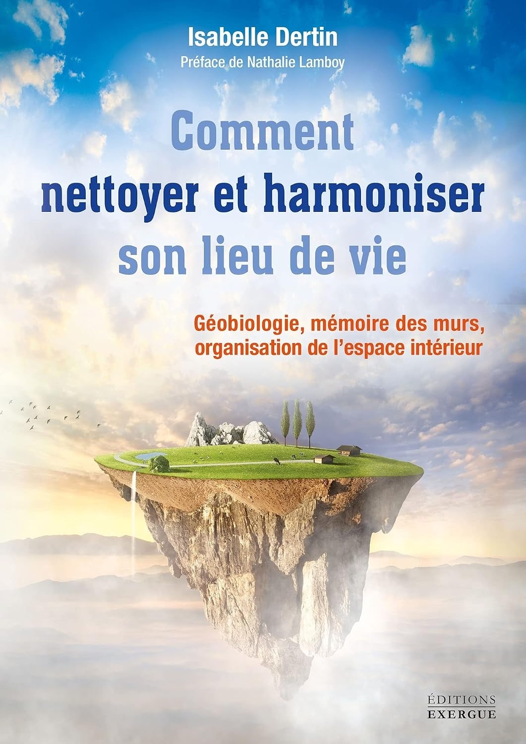 Comment nettoyer et harmoniser son lieu de vie - Géobiologie, mémoire des murs, organisation de l?es (French Edition)
