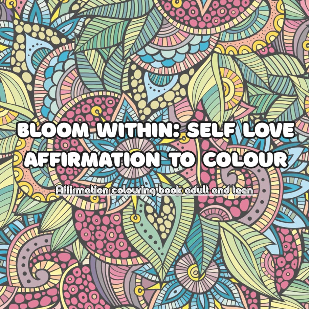 Bloom within: Self love and affirmation to colour (Affirmation and mindfulness series)