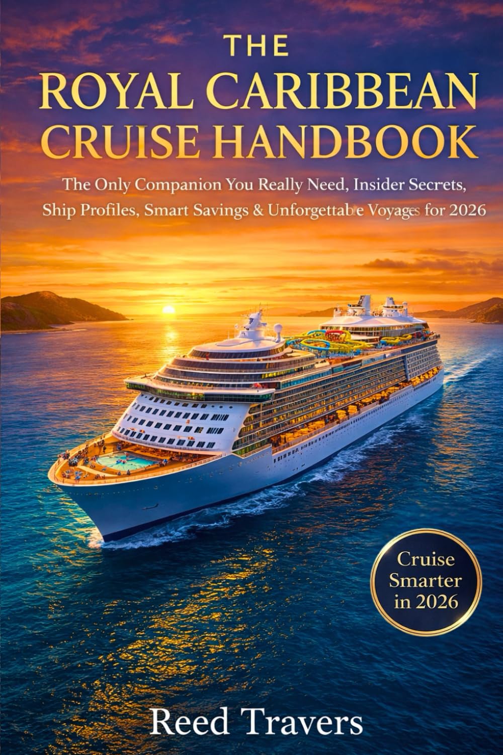 The Royal caribbean cruise handbook: The only companion you really need, insider secrets, ship profiles, smart savings & unforgettable voyages for 2026