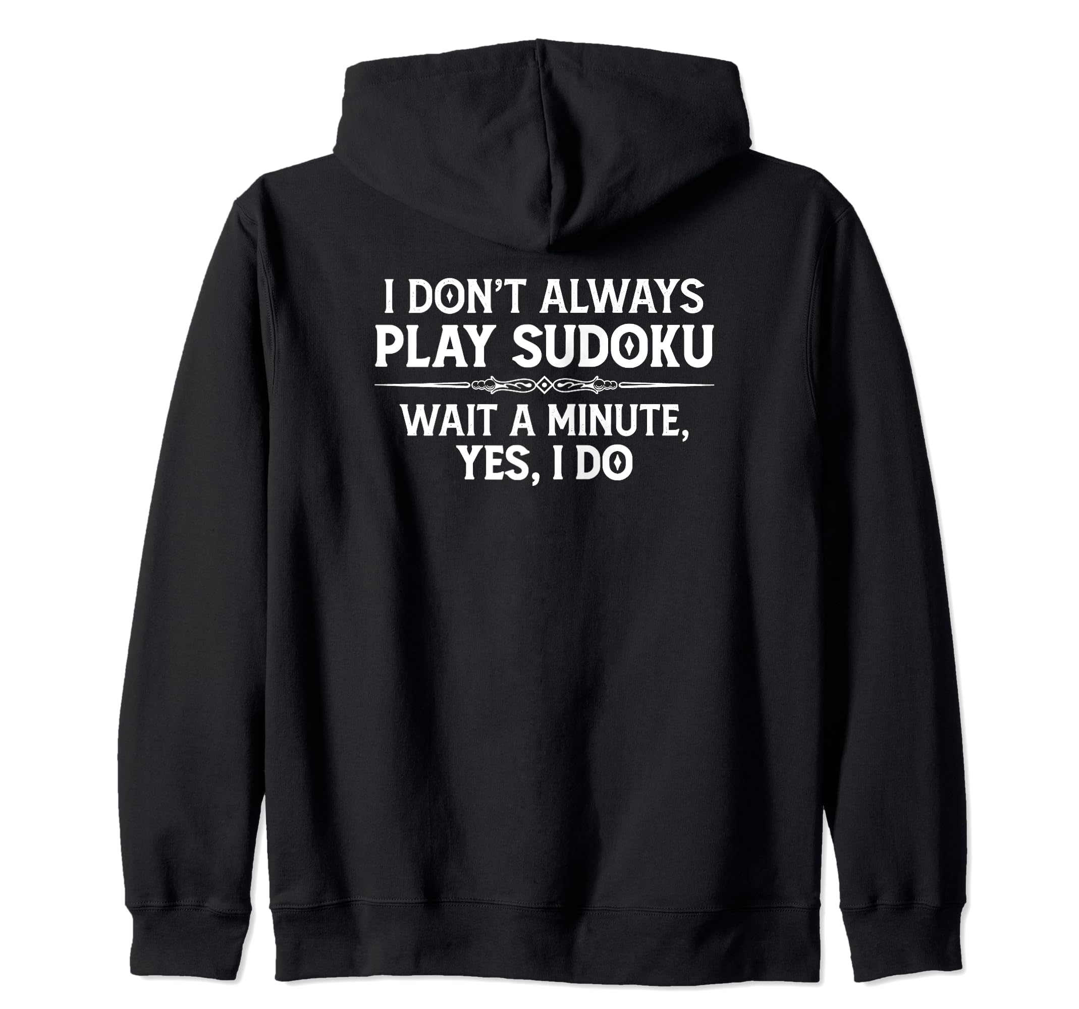 Sudoku Puzzle Gifts - I Don't Always Play Sudoku - Yes I Do Zip Hoodie, Black