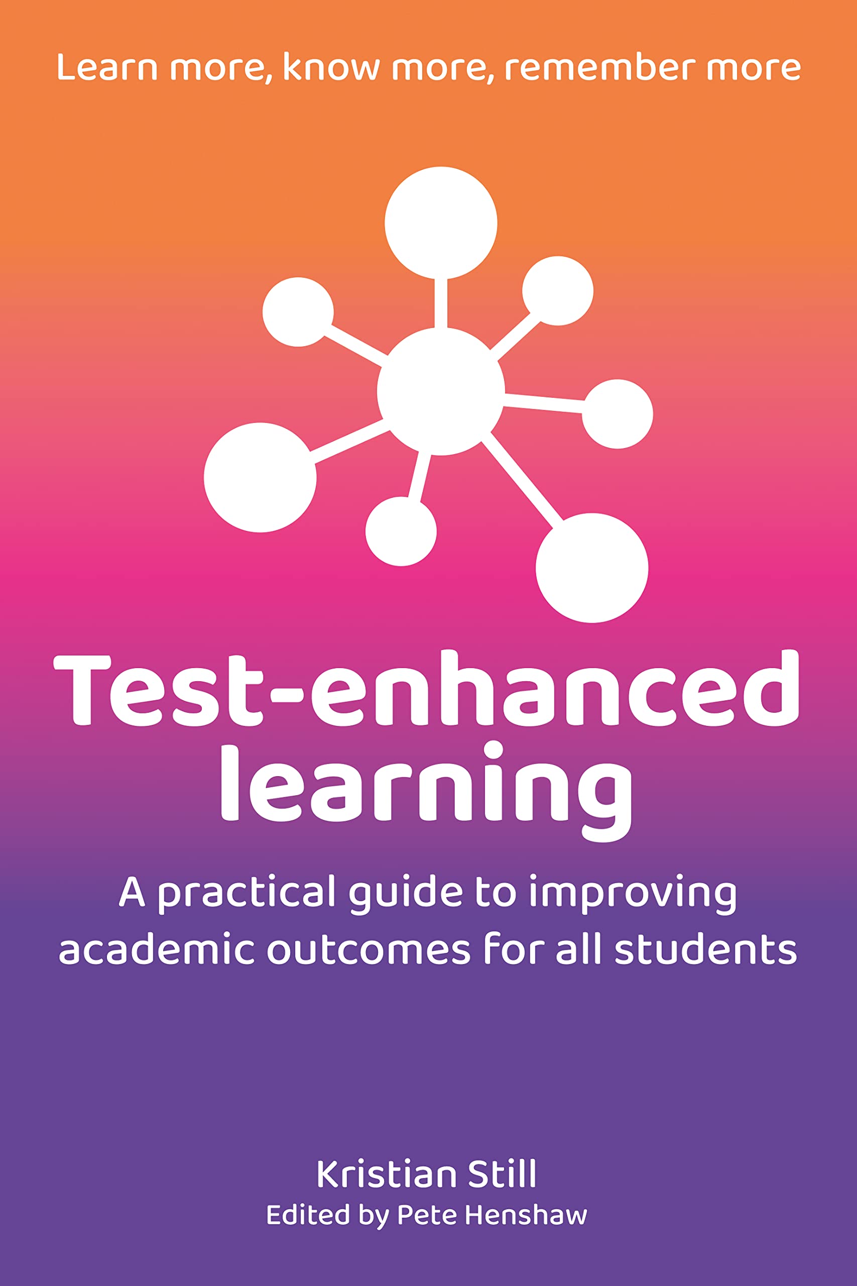 Test-Enhanced Learning : A Practical Guide to Improving Academic Outcomes for...