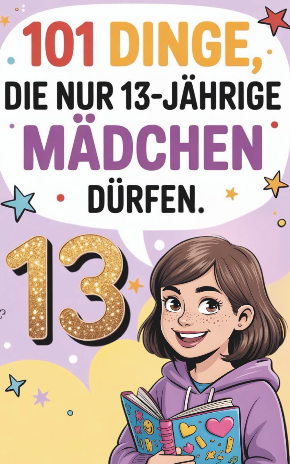 101 Dinge, die nur 13-jährige Mädchen dürfen: 101 wunderbare Ideen – Fantasie, Lachen und Selbstvertrauen für 13-jährige Mädchen, Magie, Spaß und Mut ... und Selbstvertrauen für Mädchen ab 13 Jahren.