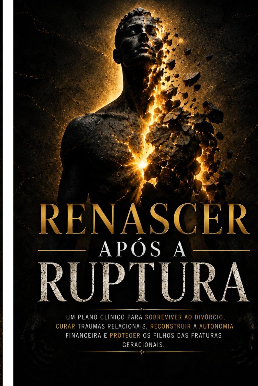 Renascer apos a ruptura: O Guia Clínico para Superar o Divórcio, Curar Traumas Relacionais, Reconstruir a Autonomia Financeira e Proteger os Filhos