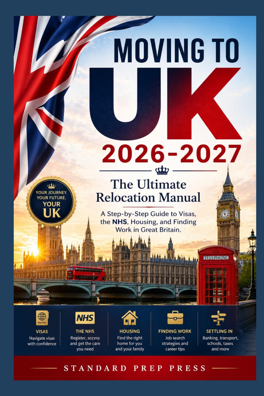Moving to the UK 2026-2027: The Ultimate Relocation Manual - A Step-by-Step Guide to Visas, the NHS, Housing, and Finding Work in Great Britain. (The Global Horizon Series)