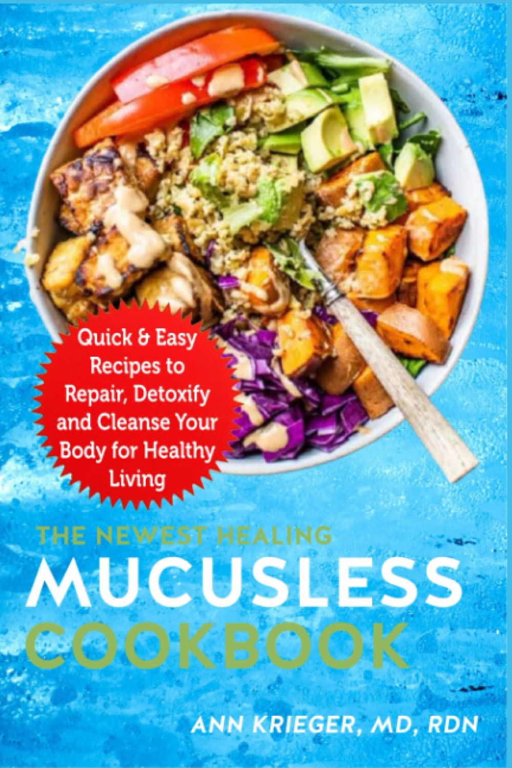 The Newest Healing Mucusless Cookbook: Quick & Easy Recipes to Repair, Detoxify and Cleanse Your Body for Healthy Living