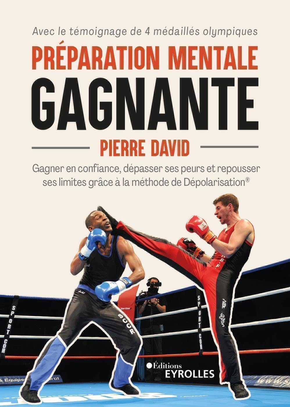 Préparation mentale gagnante: Gagner en confiance, dépasser ses peurs et repousser ses limites grâce à la méthode de Dépolarisation