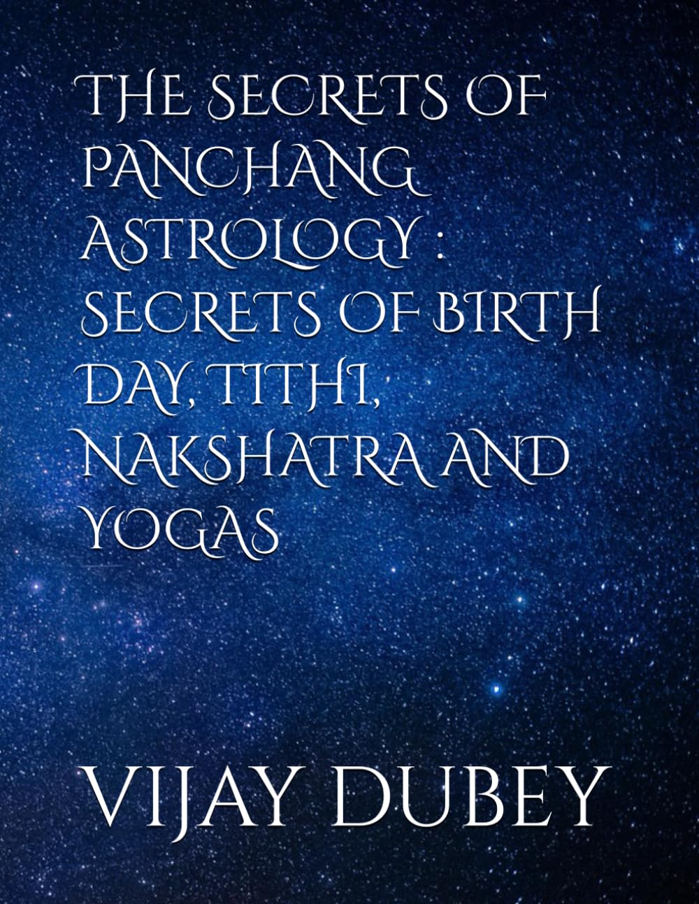 THE SECRETS OF PANCHANG ASTROLOGY : SECRETS OF BIRTH DAY, TITHI, NAKSHATRA AND YOGAS