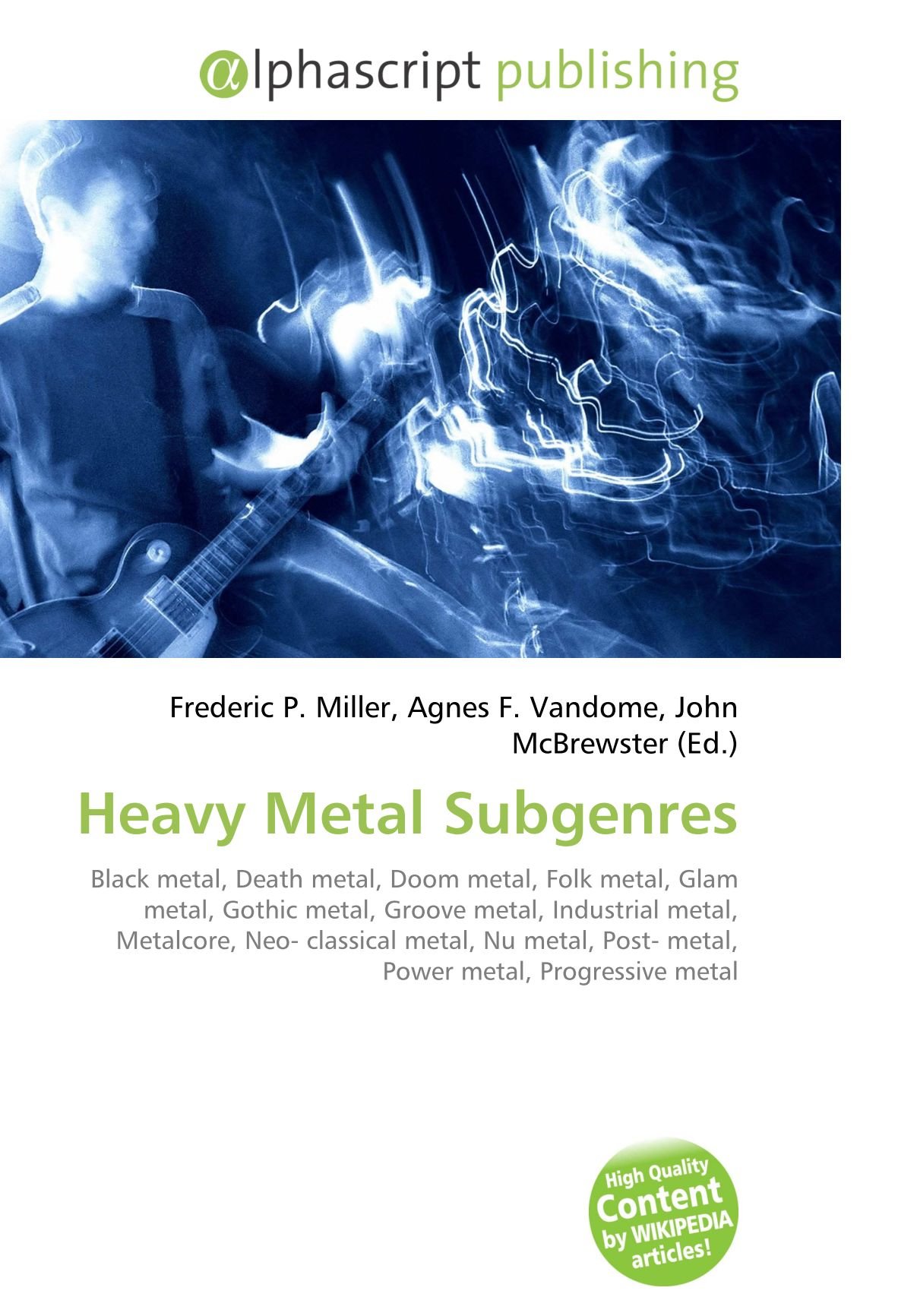 Heavy Metal Subgenres: Black metal, Death metal, Doom metal, Folk metal, Glam metal, Gothic metal, Groove metal, Industrial metal, Metalcore, Neo- ... Post- metal, Power metal, Progressive metal