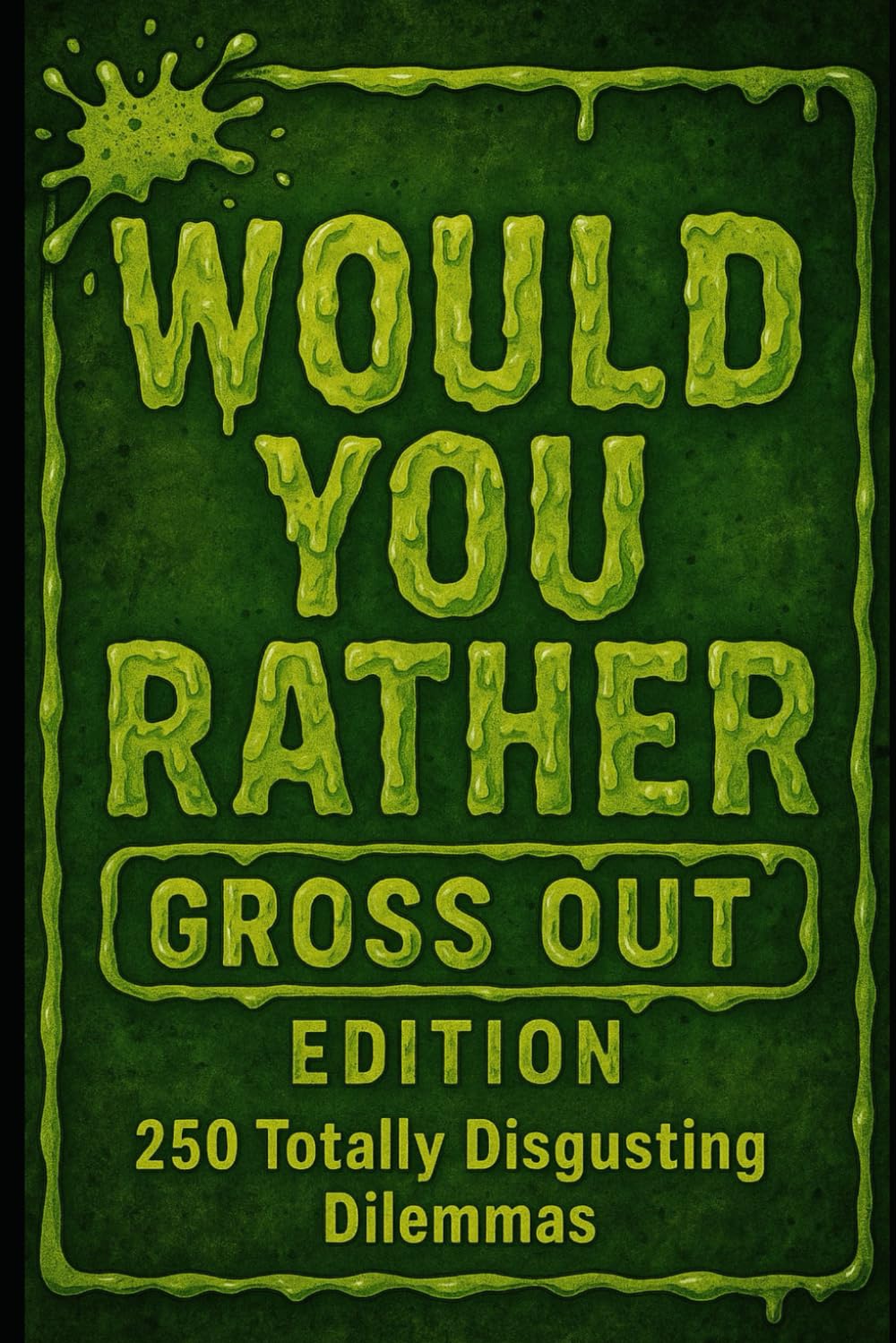 Would You Rather: Gross Out Edition: Would You Rather: Gross Out Edition 250 Totally Disgusting Dilemmas (Wild Would You Rather)