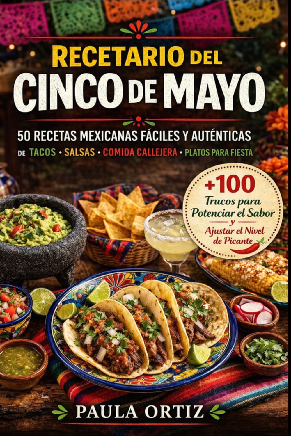 Recetario Del Cinco De Mayo: 50 Recetas Mexicanas Fáciles y Auténticas — Tacos • Salsas • Comida Callejera • Platillos para Fiesta (Fiesta Kitchen Series)