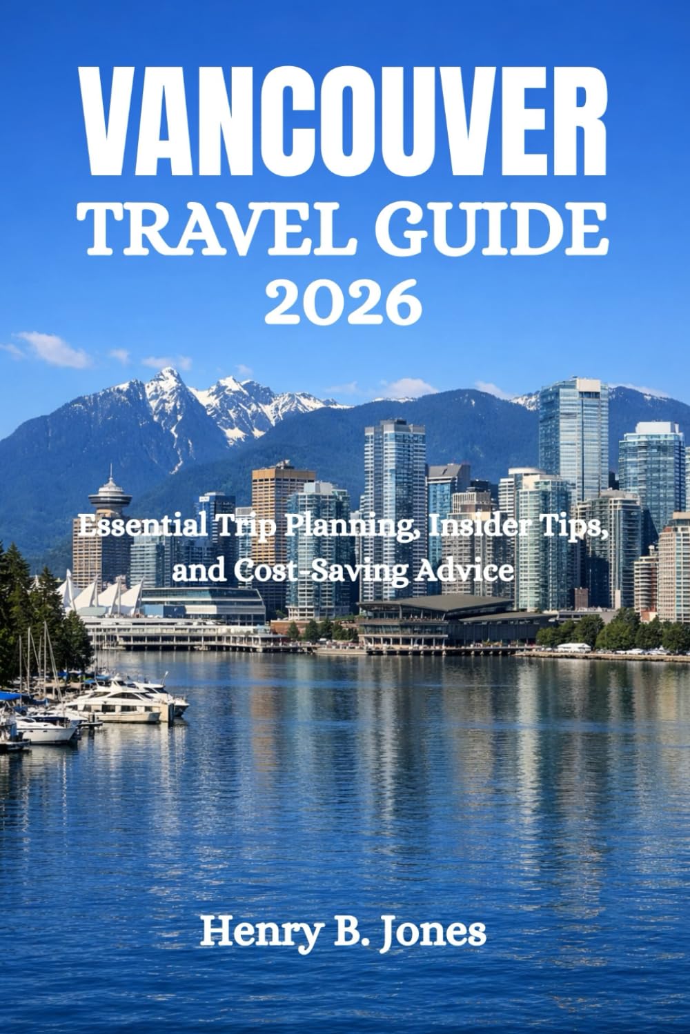 VANCOUVER TRAVEL GUIDE 2026: Essential Trip Planning, Insider Tips, and Cost-Saving Advice