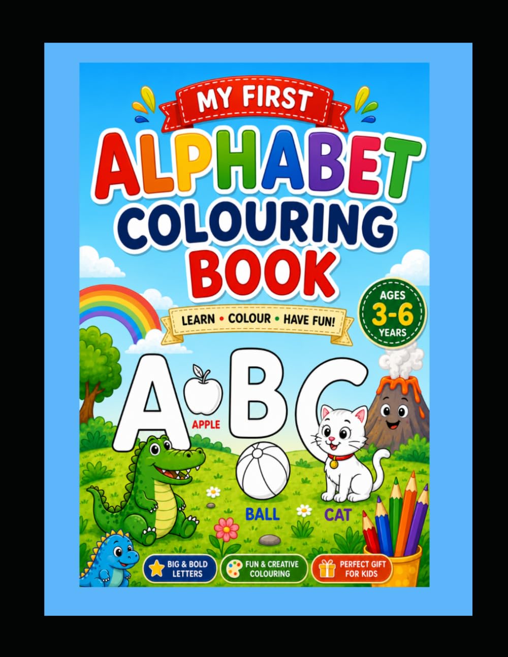MY FIRST ALPHABET COLOURING BOOK: LEARN • COLOR • HAVE FUN