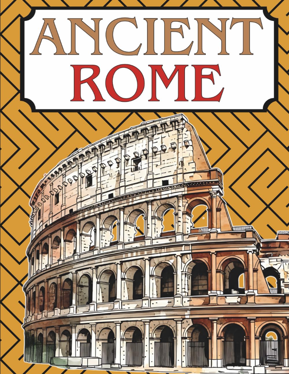 Ancient Rome Coloring Book: A Simple & Relaxing Coloring Book for Adults and Kids – Color Roman Emperors, Sculptures, Warriors, Shields & Swords