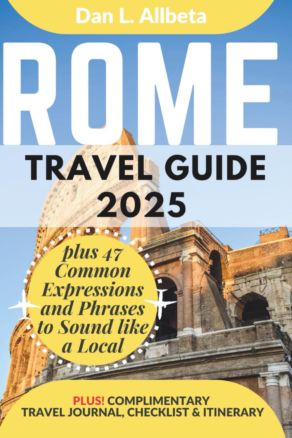 ROME Travel Guide 2025: For Solo Tourist, Families, Seniors, Couples to Explore Top Beaches, Wildlife, Cuisine And Attractive Monuments with an Ideal ... (Exploring Exquisite Italy Travel Series)