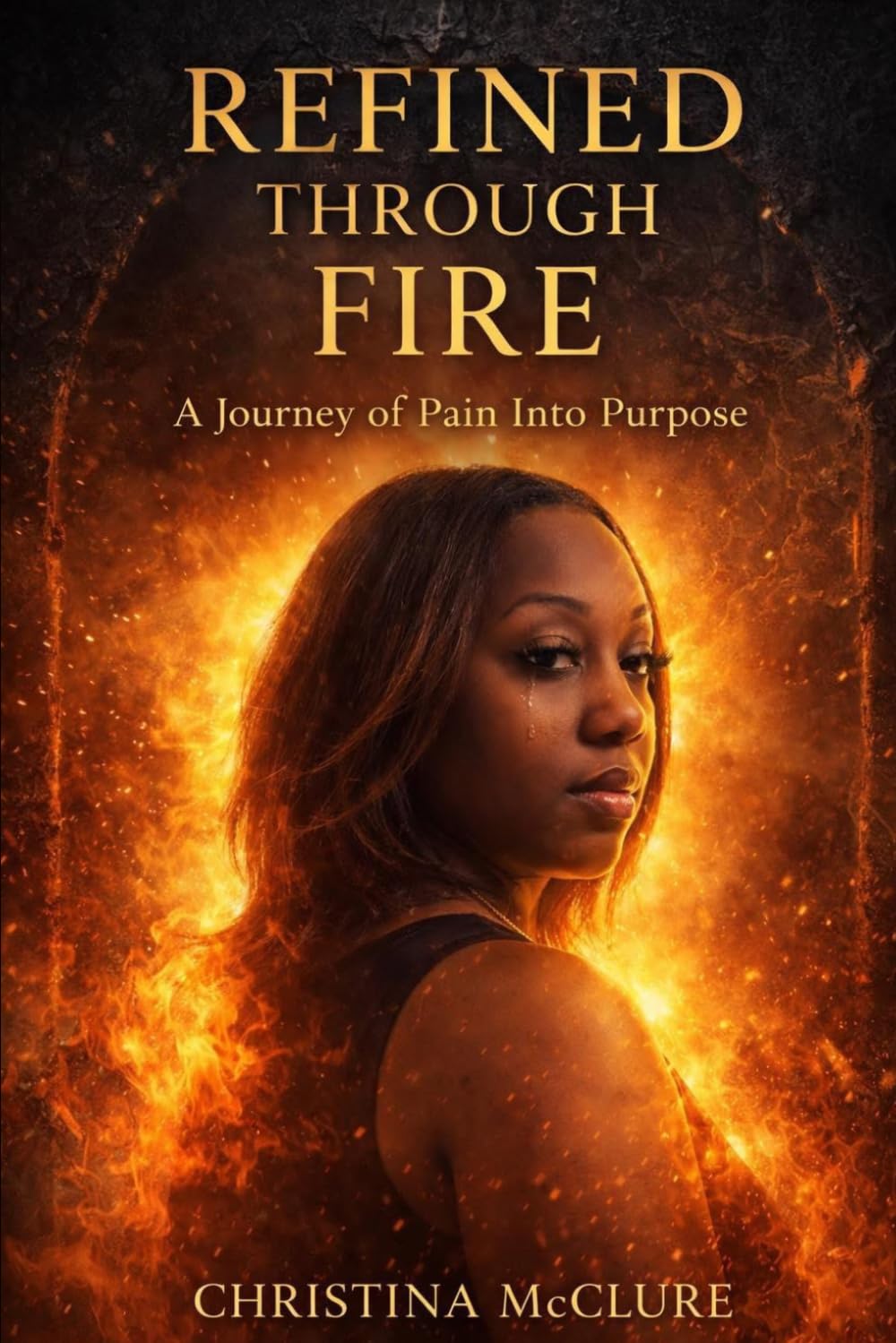 Refined Through Fire: A Journey Through Pain Into Purpose