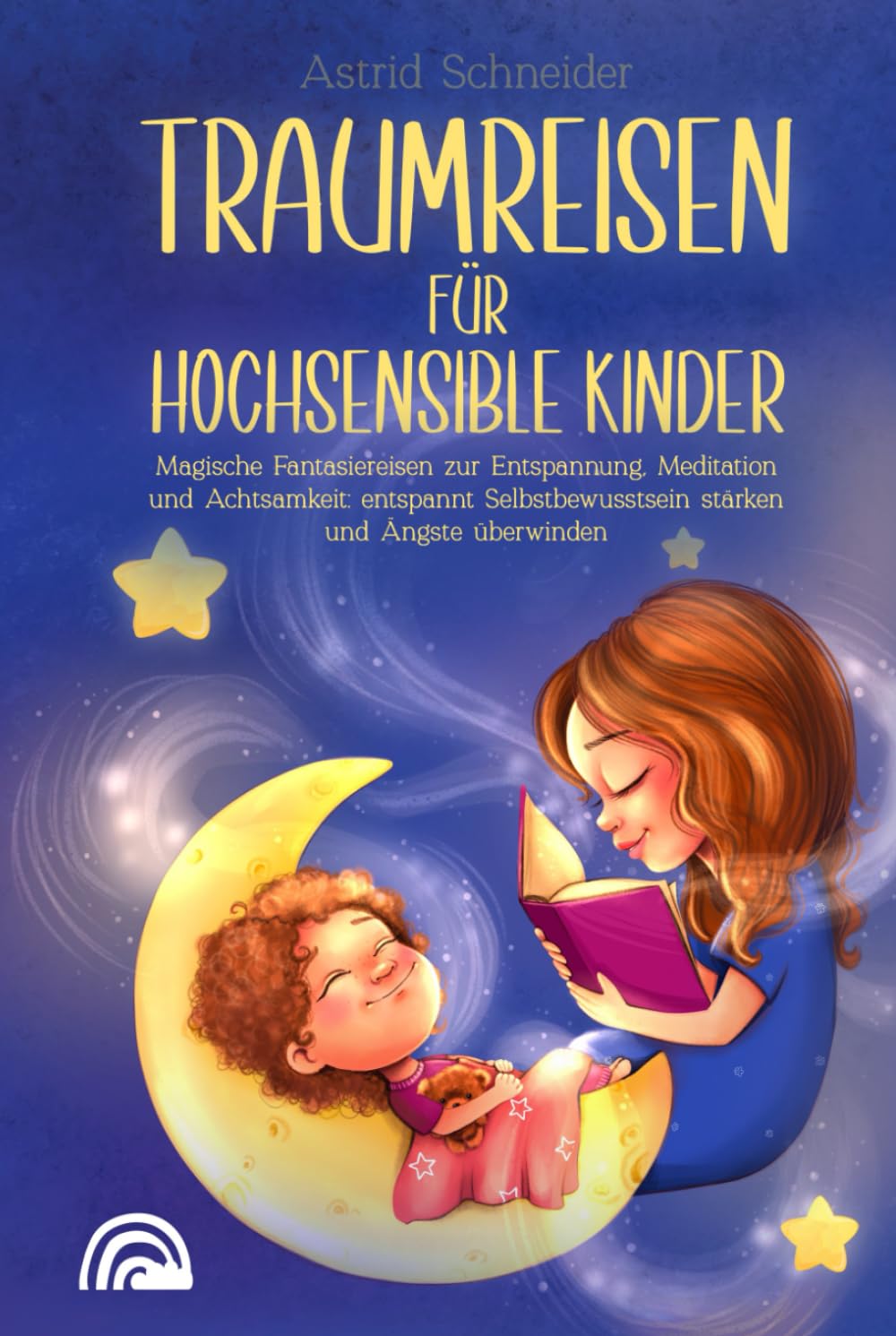 Traumreisen + Fantasiereisen für hochsensible Kinder + Magische Fantasiereisen zur Entspannung, Meditation und Achtsamkeit