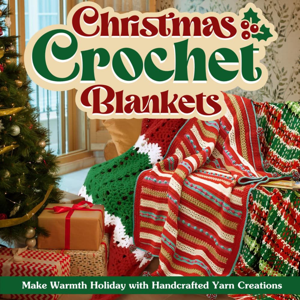 Christmas Crochet Blankets: Make Warmth Holiday with Handcrafted Yarn Creations: Christmas Ideas