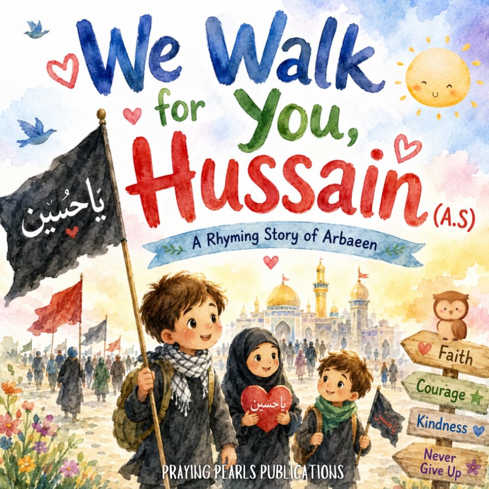 We Walk for You, Hussain (A.S): A Rhyming Story of Arbaeen..A Rhyming Picture Book for Shia Kids About Faith, Courage, and Loving Imam Hussain (A.S)