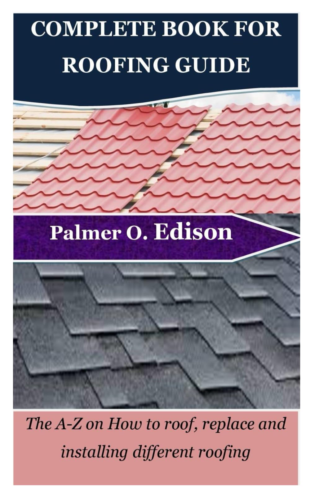COMPLETE BOOK FOR ROOFING GUIDE: The A-Z on How to roof, replace and installing different roofing