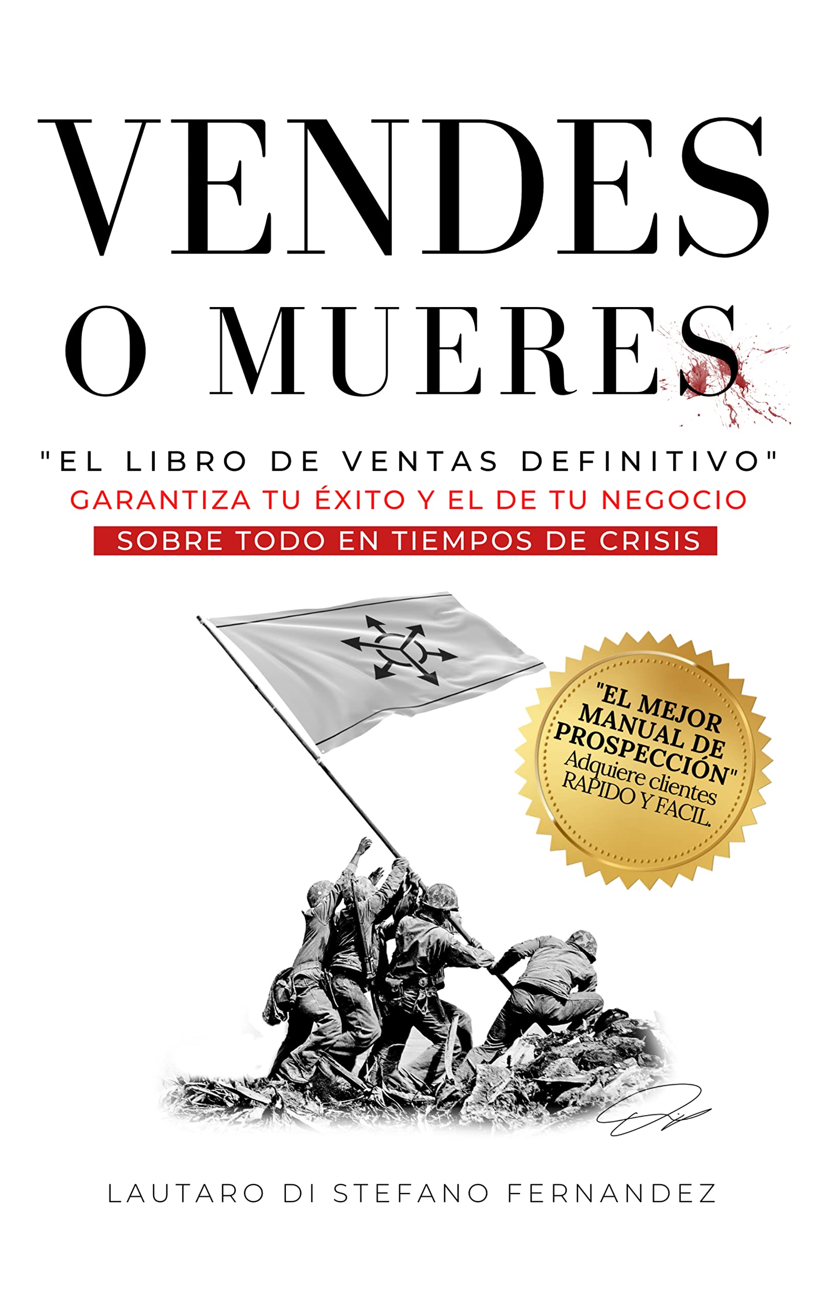 Vendes o mueres: El libro de ventas definitivo que garantizara tu éxito y el de tu negocio, sobre todo en tiempos de crisis. (Spanish Edition)