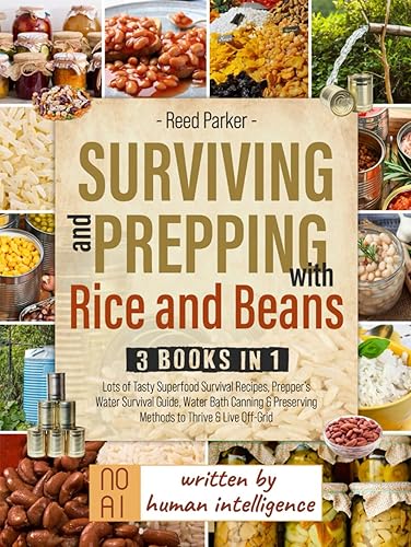 Surviving and Prepping with Rice and Beans. 3 Books in 1: Lots of Tasty Superfood Survival Recipes, Prepper's Water Survival Guide, Water Bath Canning &amp; Preserving Methods to Thrive and Live Off-Grid