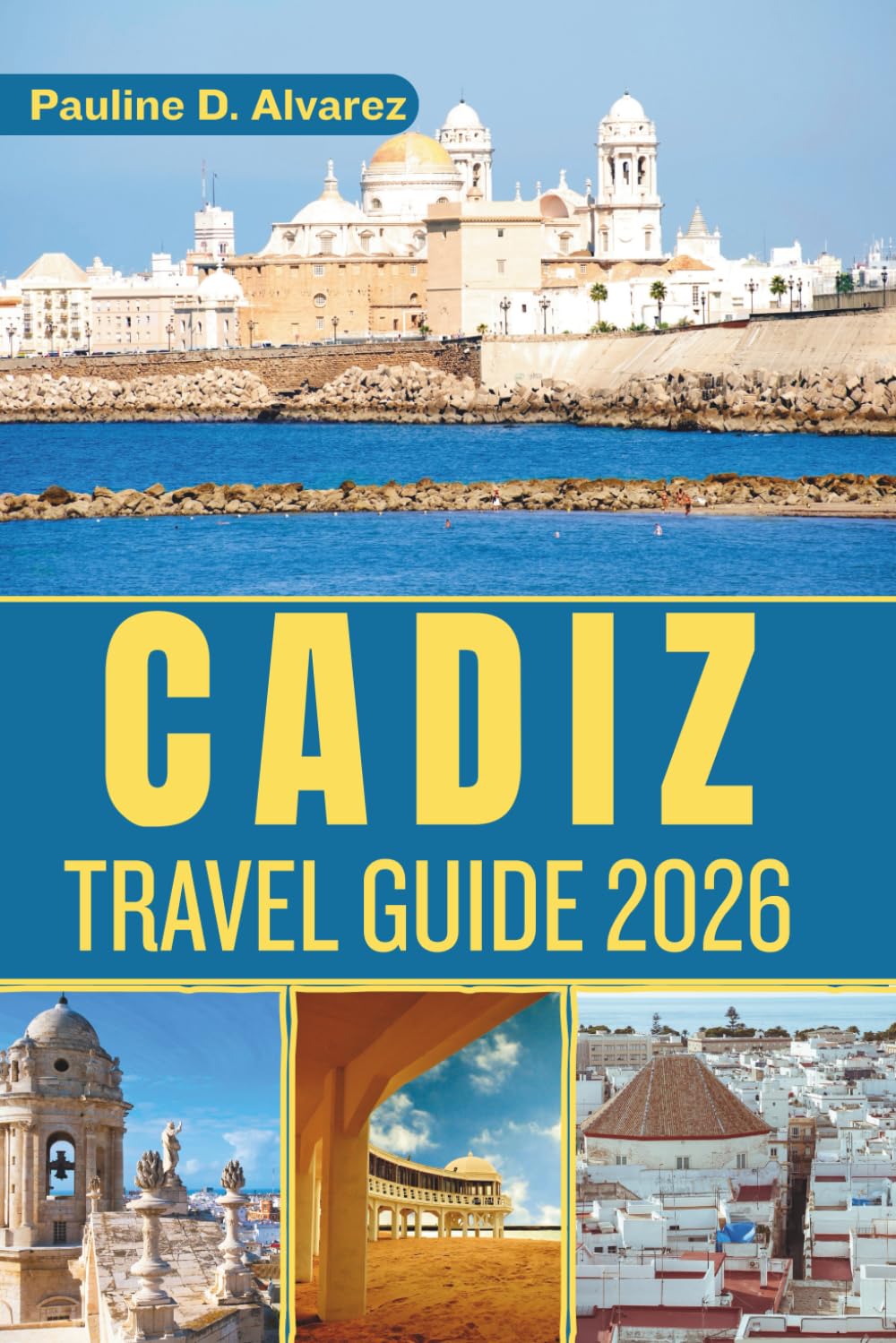 Cadiz Travel Guide 2026: A Journey Through Cádiz’s Old Town, Beaches, and Authentic Experiences