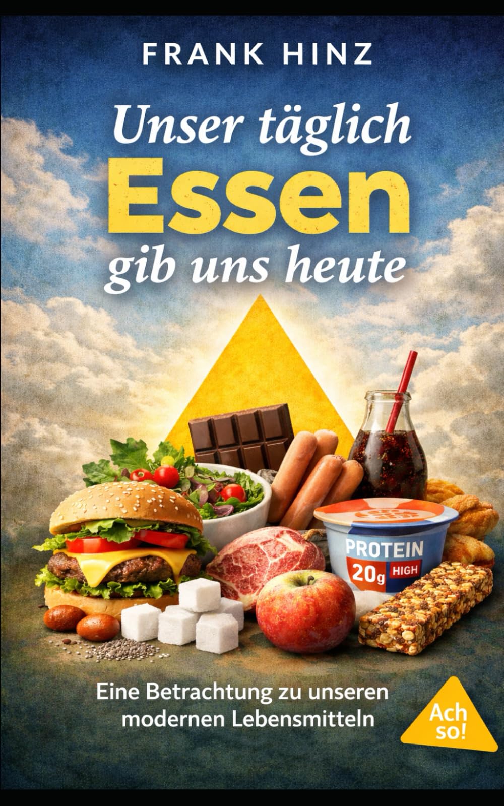 Unser täglich Essen gib uns heute: Eine Betrachtung zu unseren modernen Lebensmitteln (Ach so!)